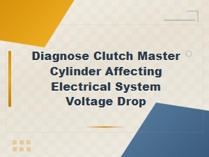 Diagnose Clutch Master Cylinder Affecting Electrical System Voltage Drop