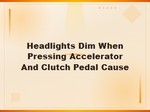 Headlights Dim When Pressing Accelerator and Clutch Pedal Cause and Fix