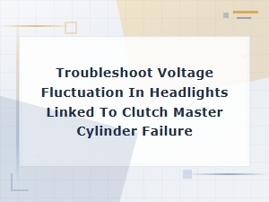 Headlight Voltage Fluctuation From Clutch Master Cylinder Failure and Accelerator Pedal Effects