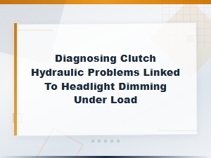 Diagnosing Clutch Hydraulic Problems Linked to Headlight Dimming Under Load