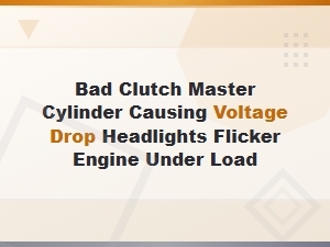 Bad Clutch Master Cylinder Causing Voltage Drop and Headlights Flicker Under Load