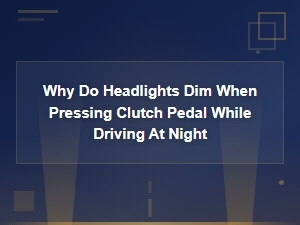 Why Do Headlights Dim When Pressing Clutch Pedal While Driving at Night
