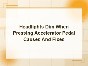 Headlights Dim When Pressing Accelerator Pedal Causes and Fixes