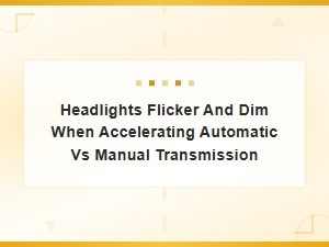 Headlights Flicker and Dim When Accelerating: Automatic vs Manual Transmission Causes