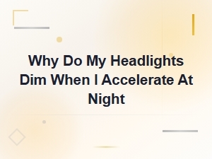 Why Do My Headlights Dim When I Accelerate at Night? Common Causes and Fixes