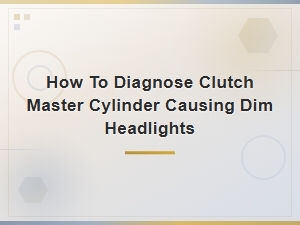 Troubleshooting Dim Headlights Caused by Clutch Master Cylinder Failure